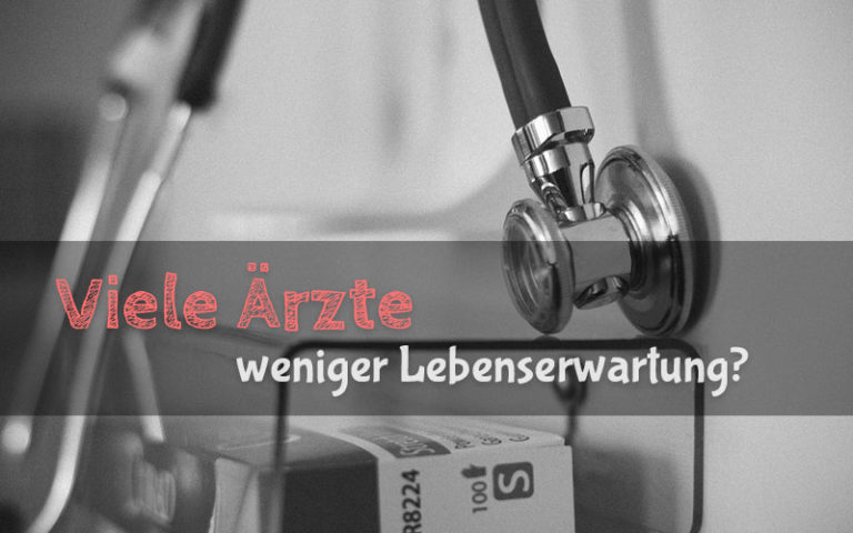 Iatrogenie - Je höher die Arztdichte, desto geringer die Lebenserwartung?